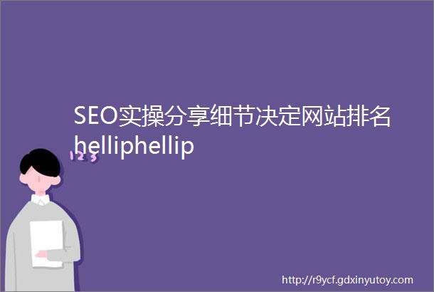SEO实操分享细节决定网站排名helliphellip